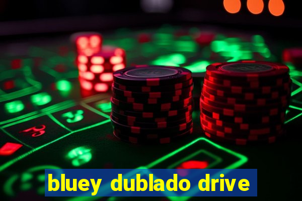 bluey dublado drive